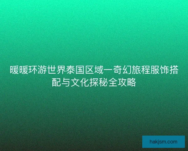 暖暖环游世界泰国区域一奇幻旅程服饰搭配与文化探秘全攻略